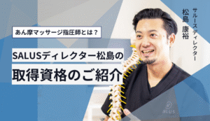 【あん摩マッサージ指圧師とは?】SALUSディレクター松島の取得資格のご紹介